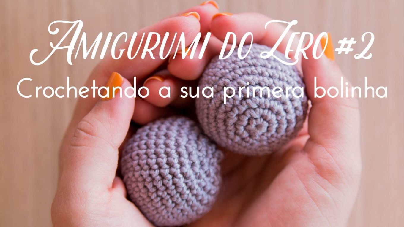 【Vídeo 02 】 Amigurumis em Crochê - Crochetando a sua primeira bolinha Passo a Passo DIY